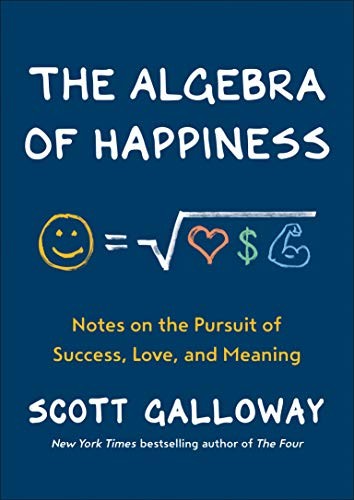 The Algebra of Happiness by Scott Galloway